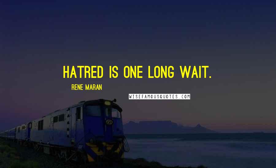 Rene Maran Quotes: Hatred is one long wait.