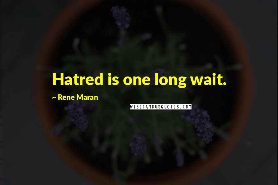 Rene Maran Quotes: Hatred is one long wait.