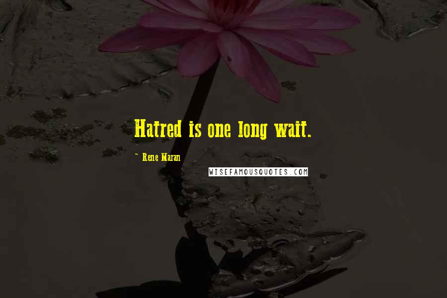 Rene Maran Quotes: Hatred is one long wait.