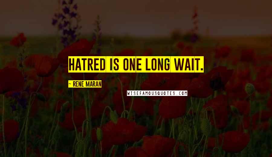 Rene Maran Quotes: Hatred is one long wait.