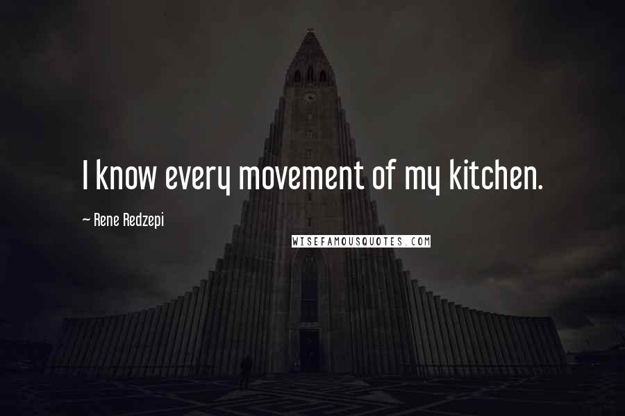 Rene Redzepi Quotes: I know every movement of my kitchen.