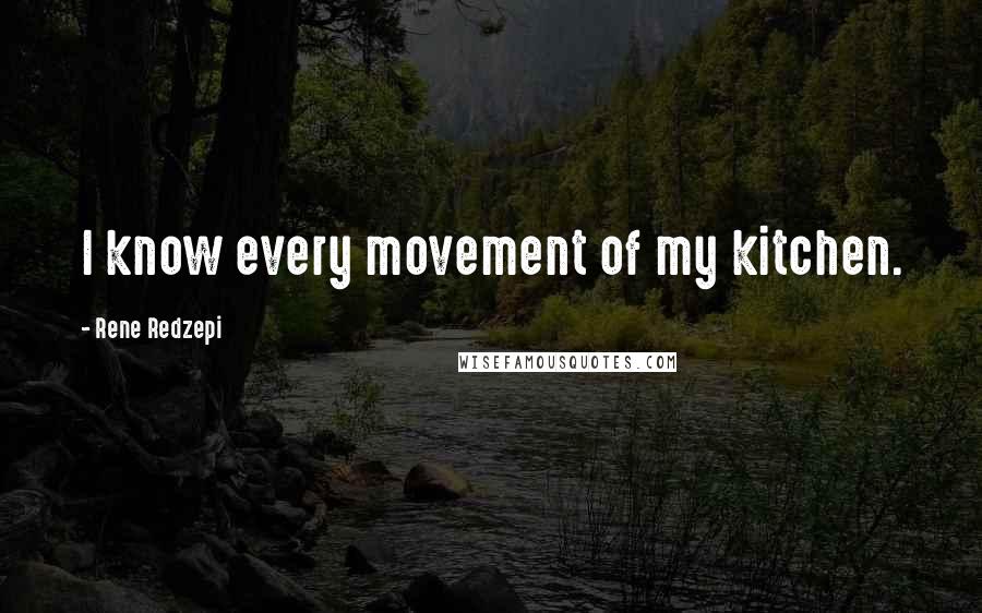 Rene Redzepi Quotes: I know every movement of my kitchen.