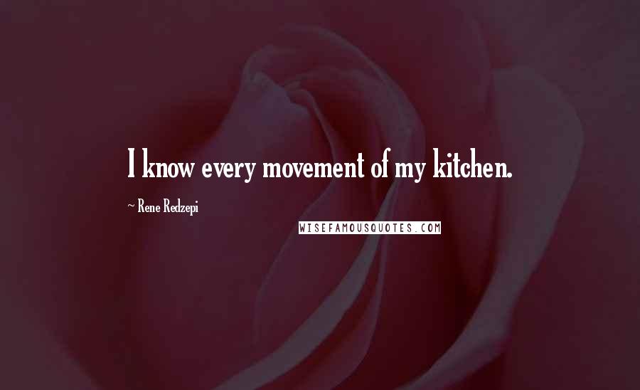 Rene Redzepi Quotes: I know every movement of my kitchen.