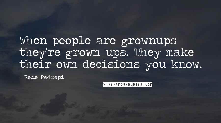 Rene Redzepi Quotes: When people are grownups they're grown ups. They make their own decisions you know.