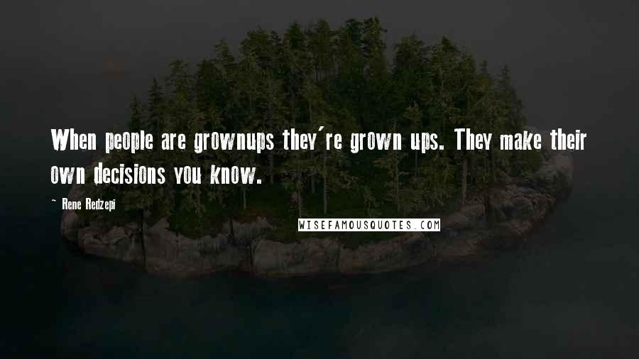Rene Redzepi Quotes: When people are grownups they're grown ups. They make their own decisions you know.