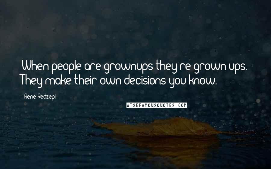 Rene Redzepi Quotes: When people are grownups they're grown ups. They make their own decisions you know.