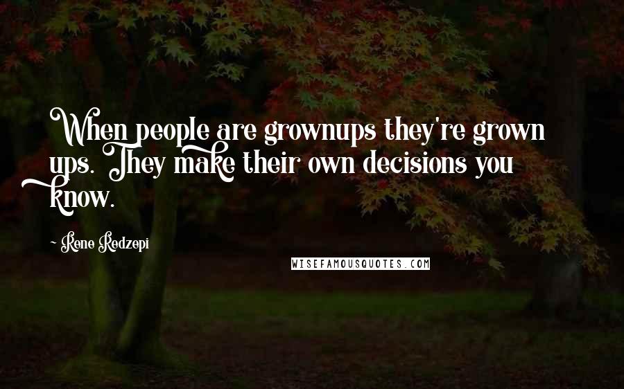 Rene Redzepi Quotes: When people are grownups they're grown ups. They make their own decisions you know.