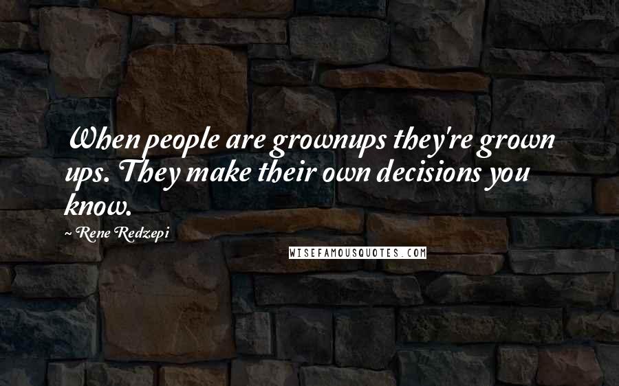 Rene Redzepi Quotes: When people are grownups they're grown ups. They make their own decisions you know.
