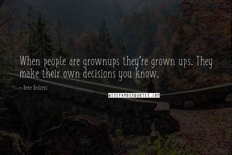 Rene Redzepi Quotes: When people are grownups they're grown ups. They make their own decisions you know.