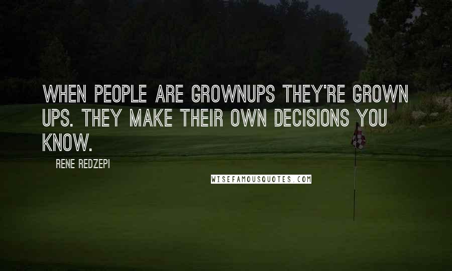 Rene Redzepi Quotes: When people are grownups they're grown ups. They make their own decisions you know.