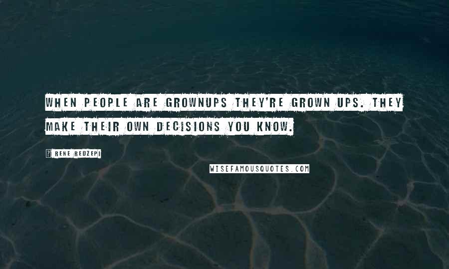 Rene Redzepi Quotes: When people are grownups they're grown ups. They make their own decisions you know.