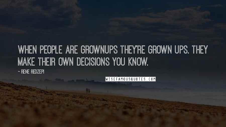 Rene Redzepi Quotes: When people are grownups they're grown ups. They make their own decisions you know.
