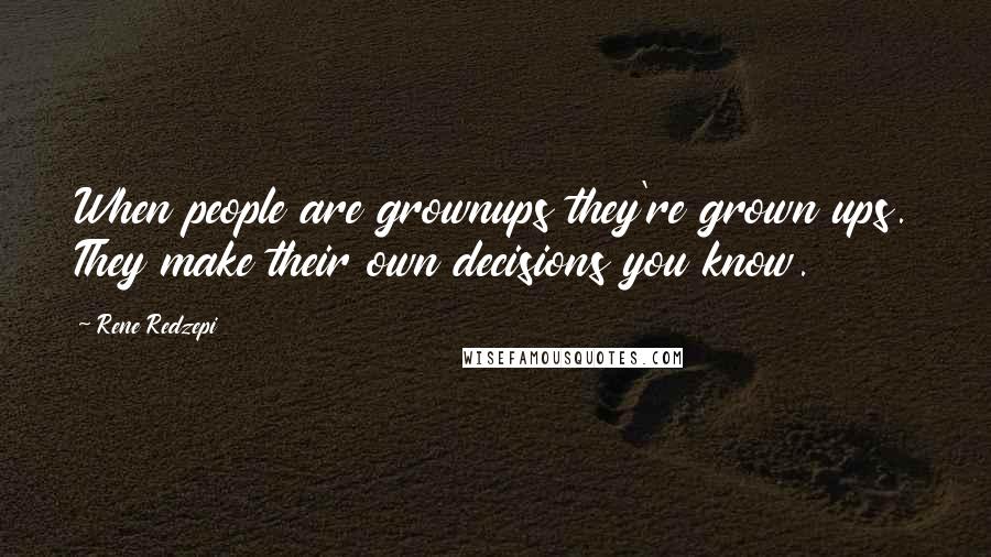 Rene Redzepi Quotes: When people are grownups they're grown ups. They make their own decisions you know.