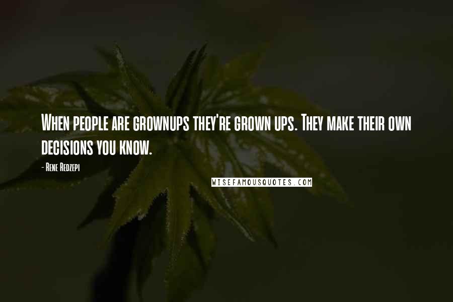 Rene Redzepi Quotes: When people are grownups they're grown ups. They make their own decisions you know.