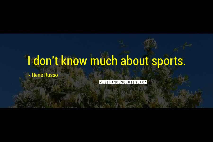 Rene Russo Quotes: I don't know much about sports.