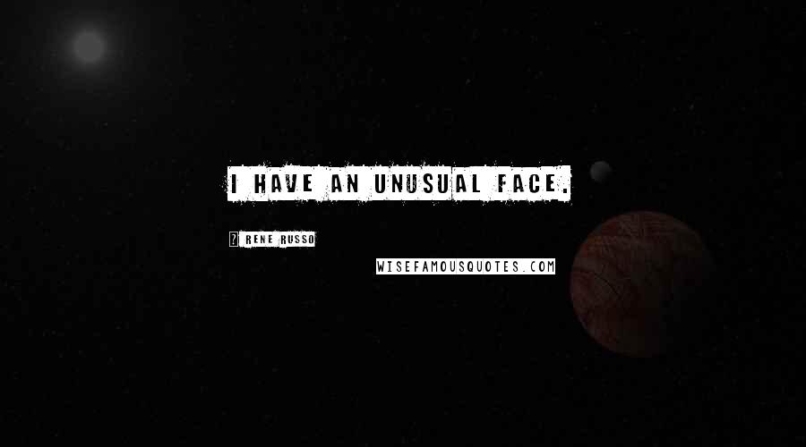 Rene Russo Quotes: I have an unusual face.