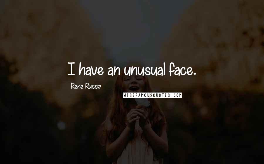 Rene Russo Quotes: I have an unusual face.
