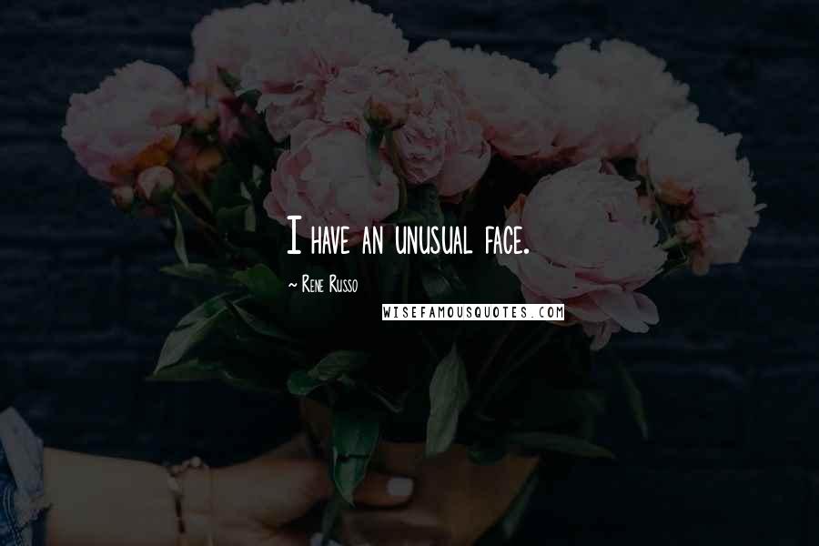 Rene Russo Quotes: I have an unusual face.