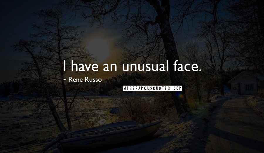 Rene Russo Quotes: I have an unusual face.