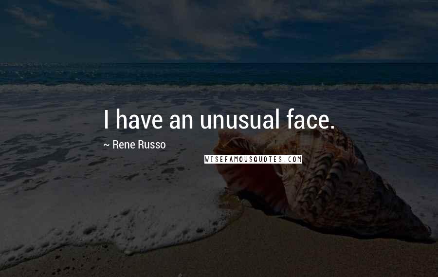 Rene Russo Quotes: I have an unusual face.