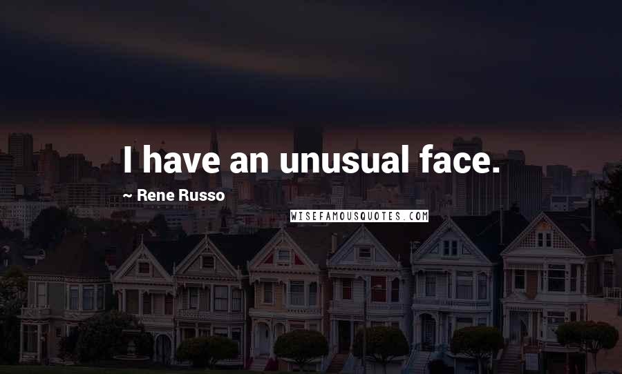 Rene Russo Quotes: I have an unusual face.