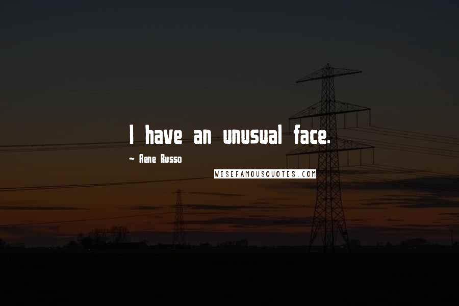 Rene Russo Quotes: I have an unusual face.