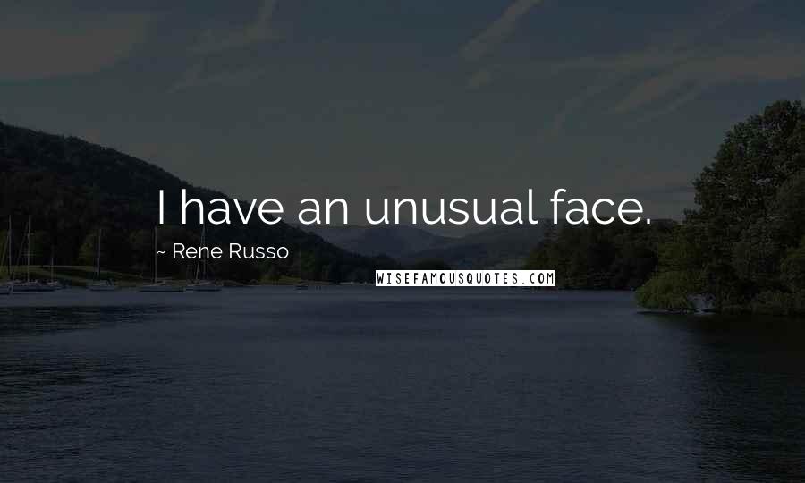 Rene Russo Quotes: I have an unusual face.