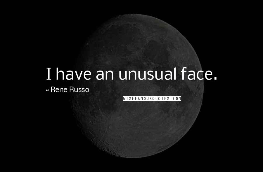 Rene Russo Quotes: I have an unusual face.