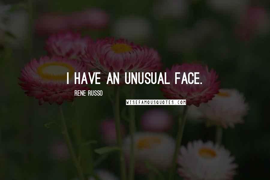 Rene Russo Quotes: I have an unusual face.