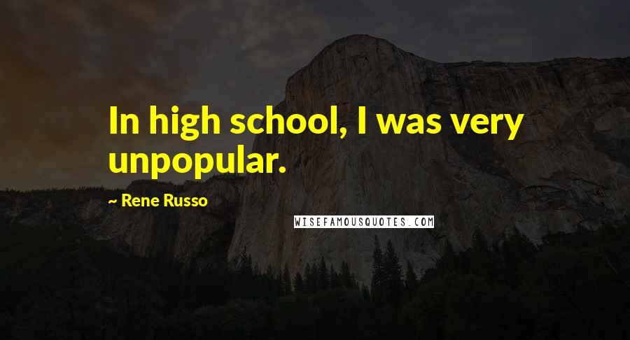 Rene Russo Quotes: In high school, I was very unpopular.