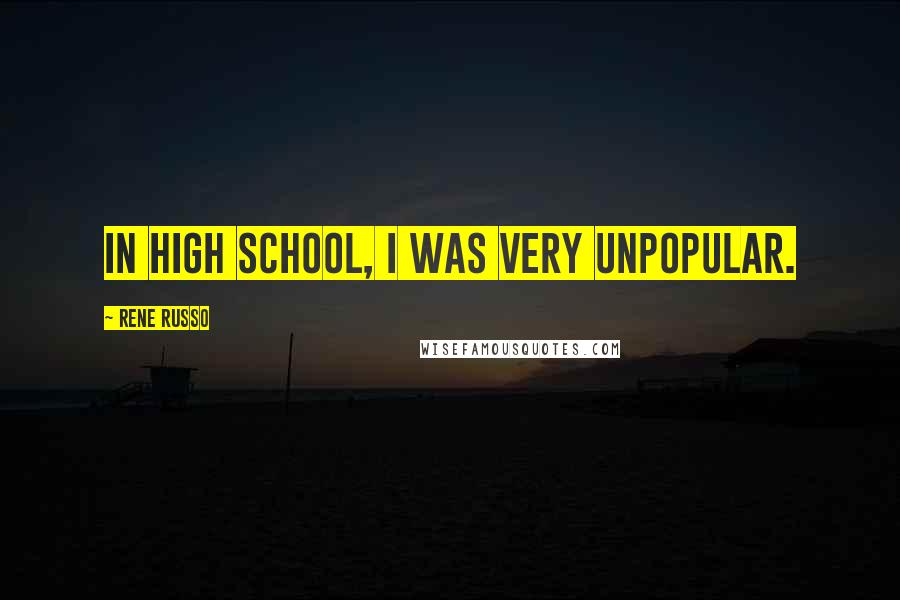 Rene Russo Quotes: In high school, I was very unpopular.