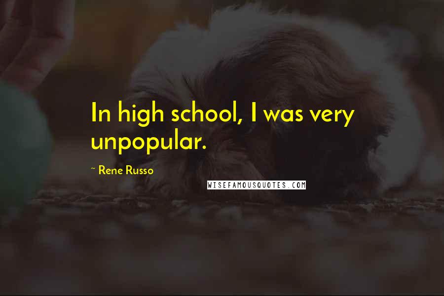 Rene Russo Quotes: In high school, I was very unpopular.