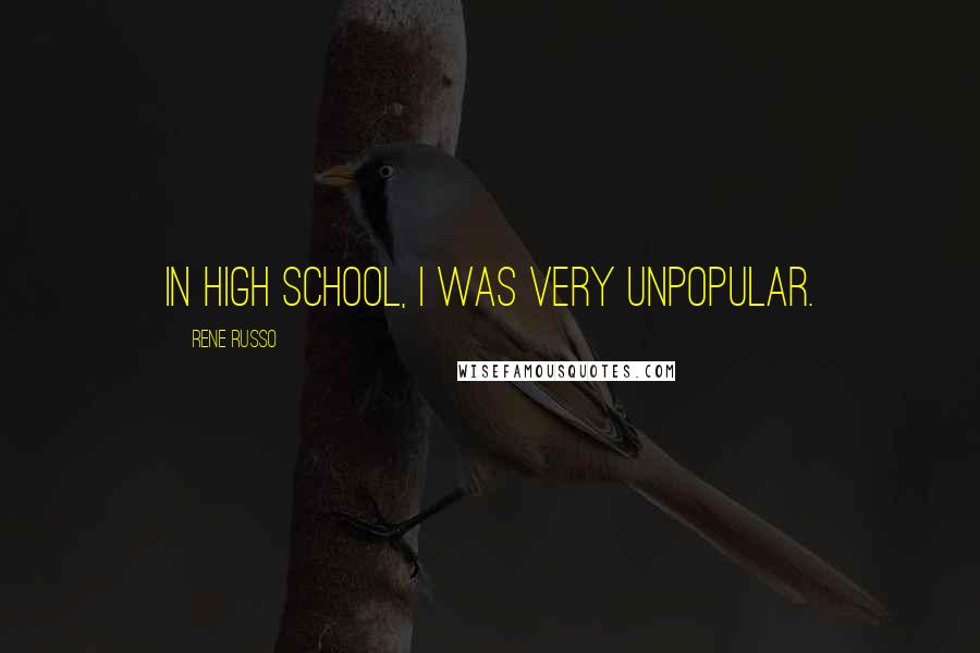 Rene Russo Quotes: In high school, I was very unpopular.