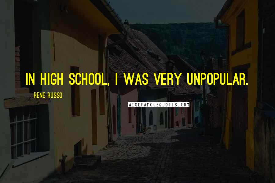 Rene Russo Quotes: In high school, I was very unpopular.