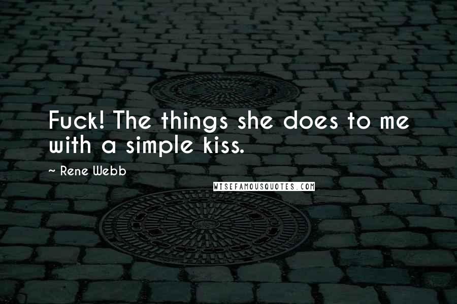 Rene Webb Quotes: Fuck! The things she does to me with a simple kiss.