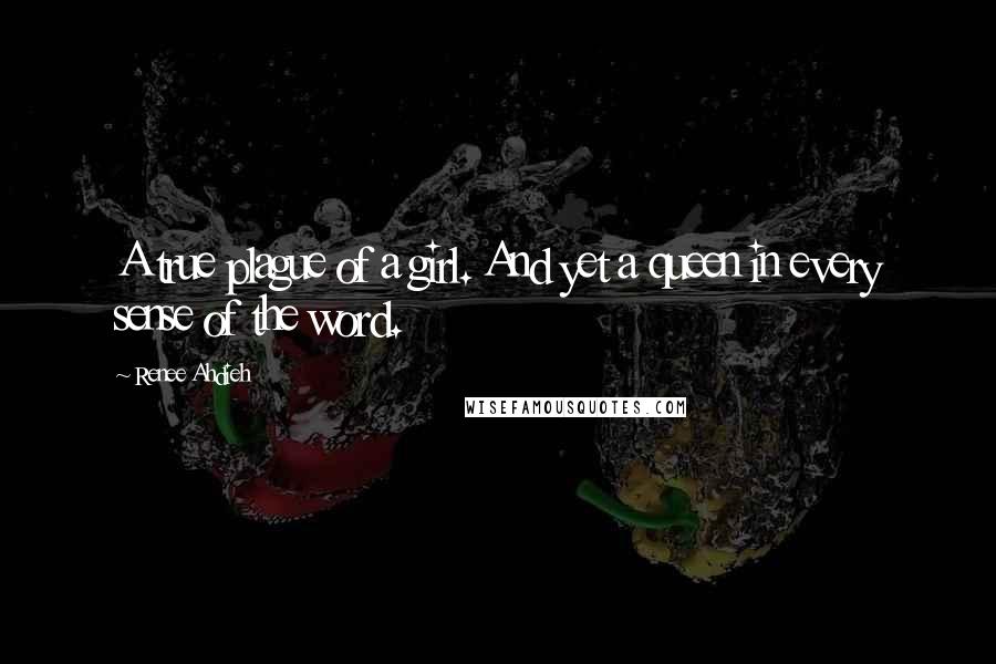 Renee Ahdieh Quotes: A true plague of a girl. And yet a queen in every sense of the word.