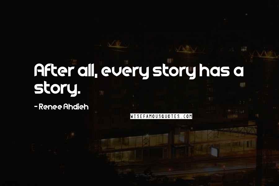 Renee Ahdieh Quotes: After all, every story has a story.