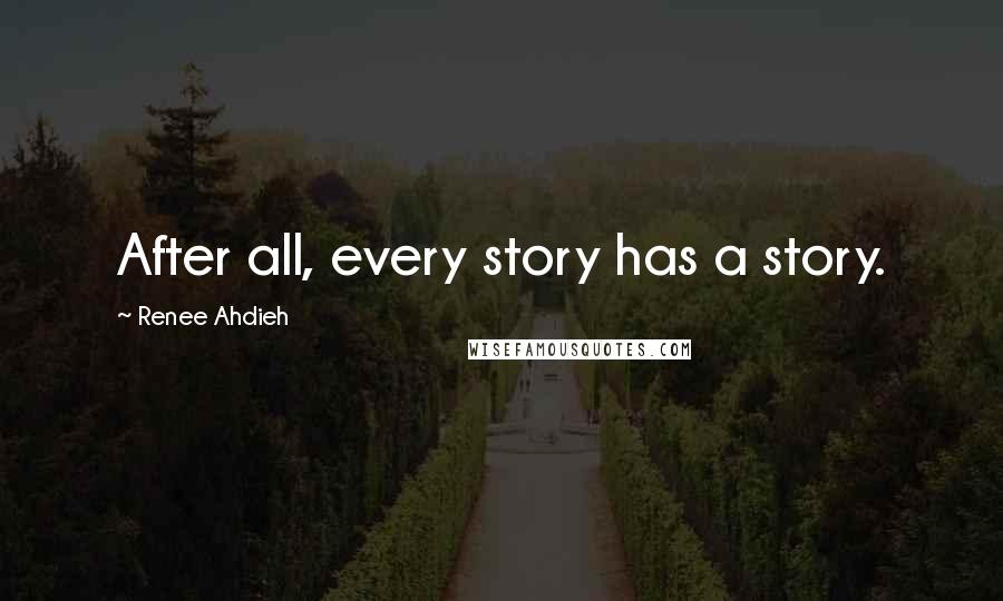 Renee Ahdieh Quotes: After all, every story has a story.
