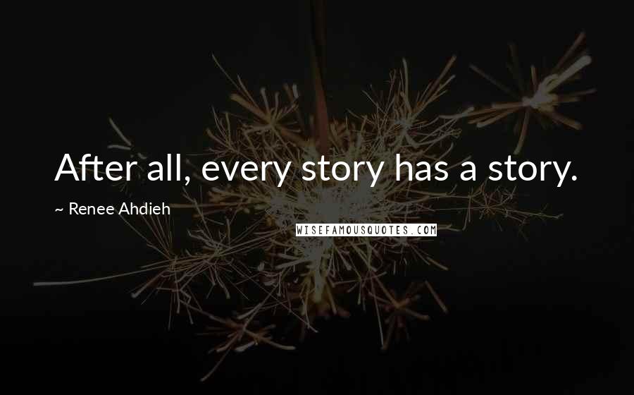 Renee Ahdieh Quotes: After all, every story has a story.