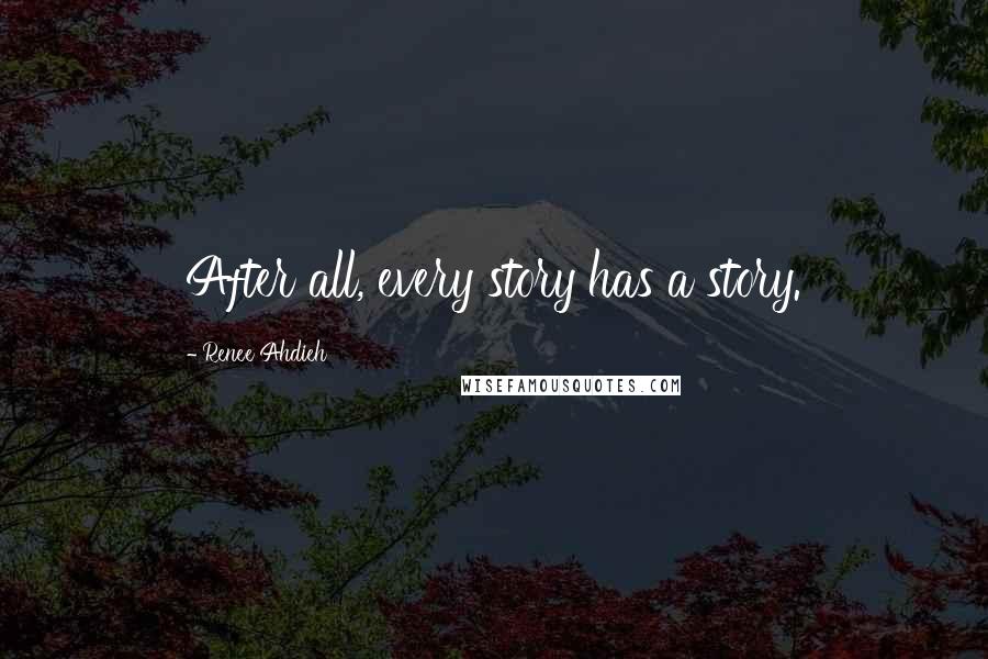 Renee Ahdieh Quotes: After all, every story has a story.