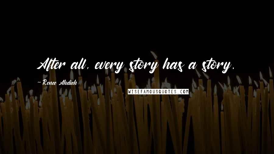 Renee Ahdieh Quotes: After all, every story has a story.