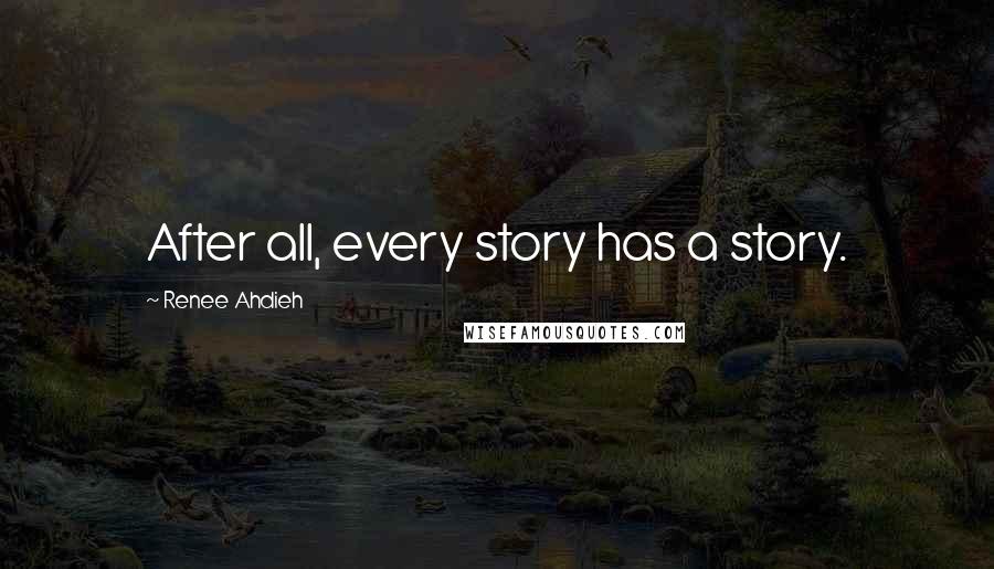 Renee Ahdieh Quotes: After all, every story has a story.