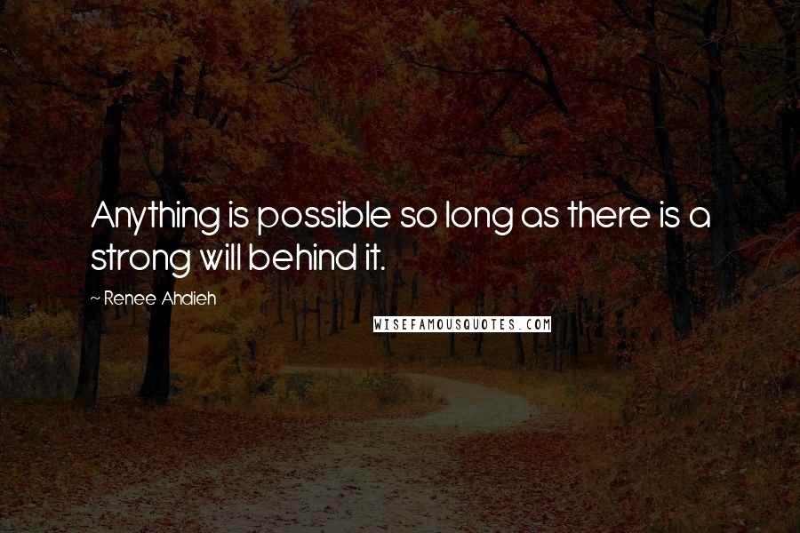 Renee Ahdieh Quotes: Anything is possible so long as there is a strong will behind it.