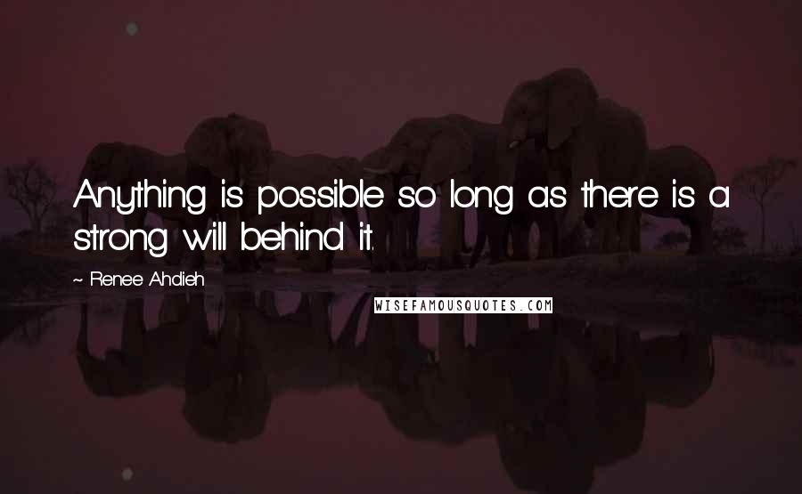 Renee Ahdieh Quotes: Anything is possible so long as there is a strong will behind it.