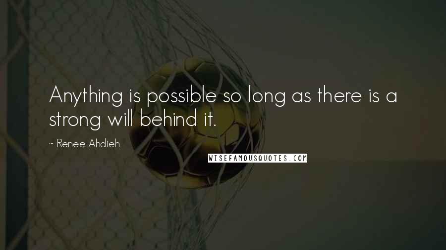 Renee Ahdieh Quotes: Anything is possible so long as there is a strong will behind it.