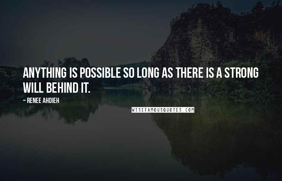 Renee Ahdieh Quotes: Anything is possible so long as there is a strong will behind it.