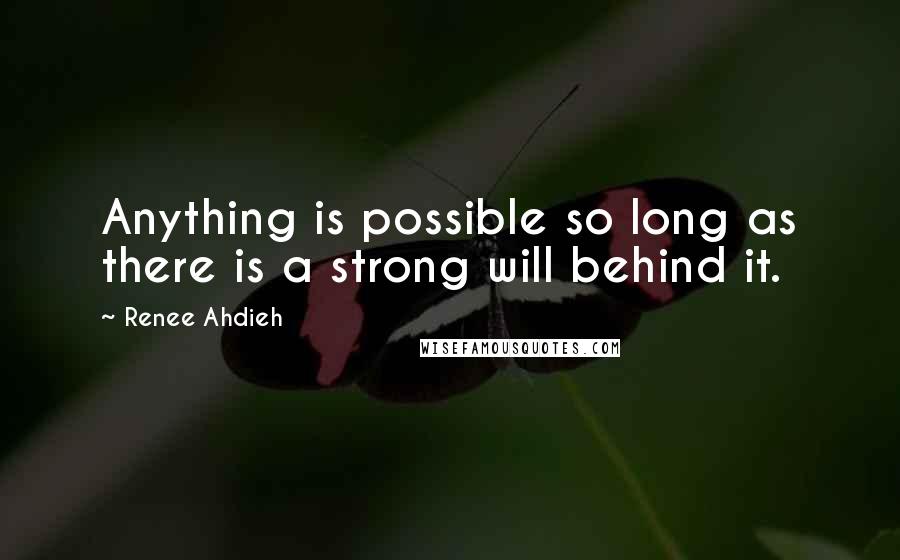 Renee Ahdieh Quotes: Anything is possible so long as there is a strong will behind it.