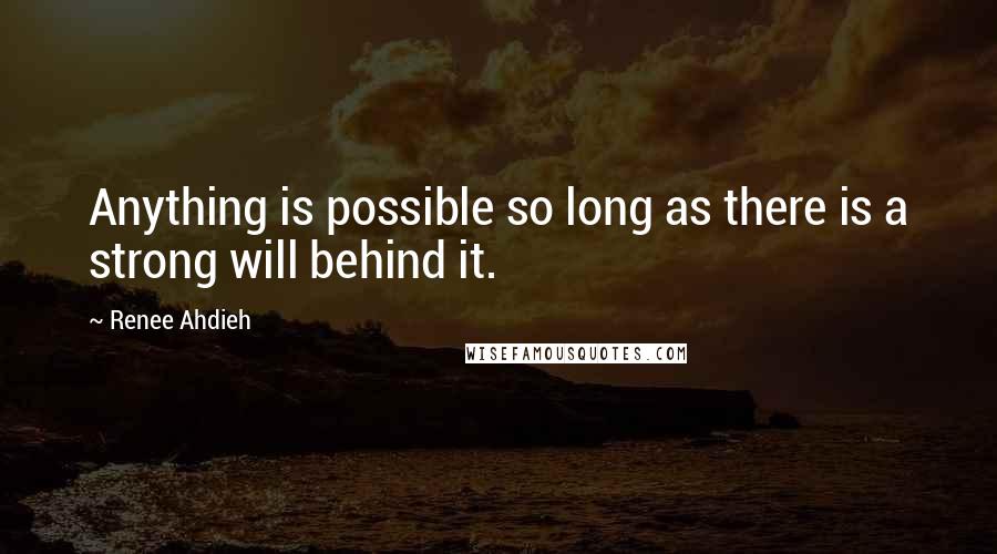 Renee Ahdieh Quotes: Anything is possible so long as there is a strong will behind it.