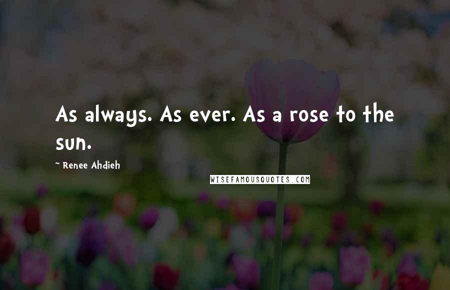 Renee Ahdieh Quotes: As always. As ever. As a rose to the sun.