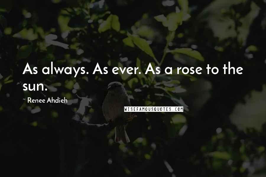 Renee Ahdieh Quotes: As always. As ever. As a rose to the sun.